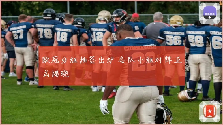 欧冠分组抽签出炉 各队小组对阵正式揭晓