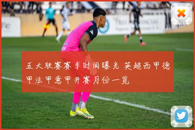 五大联赛赛季时间曝光 英超西甲德甲法甲意甲开赛月份一览