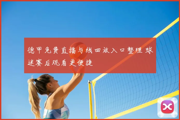 德甲免费直播与线回放入口整理 球迷赛后观看更便捷