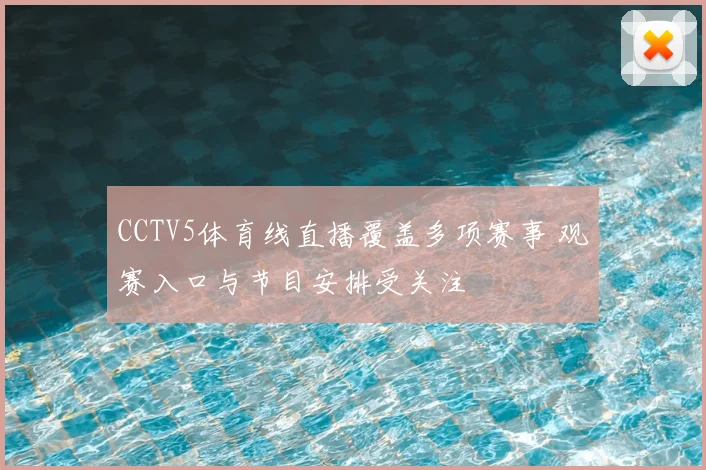 CCTV5体育线直播覆盖多项赛事 观赛入口与节目安排受关注