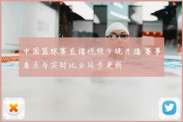 中国篮球赛直播视频今晚开播 赛事看点与实时比分同步更新