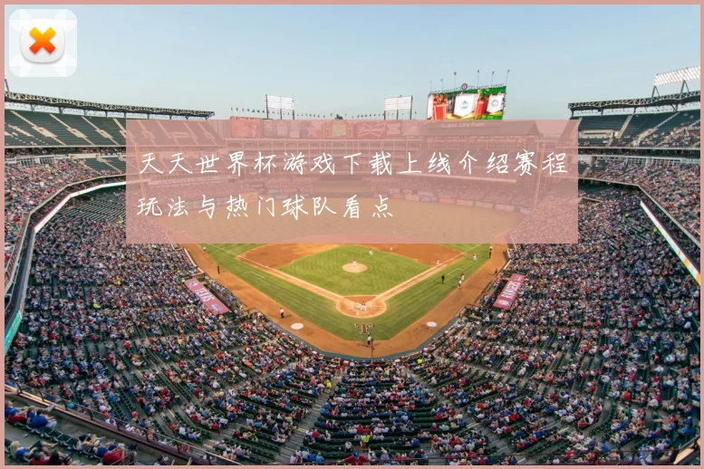 天天世界杯游戏下载上线介绍赛程玩法与热门球队看点